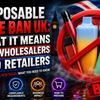 Disposable Vape Ban UK: What It Means for Wholesalers and Retailers - Simba Vapes Wholesale