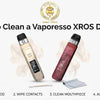 How to Clean a Vaporesso XROS Device? - Simba Vapes Wholesale
