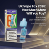UK Vape Tax 2026: How Much More Will You Pay? - Simba Vapes Wholesale